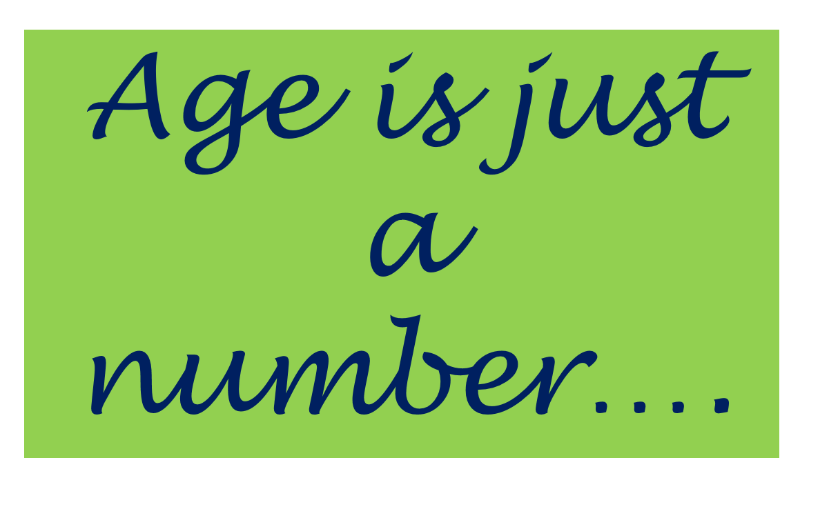 Age is a number. Age is just a number.