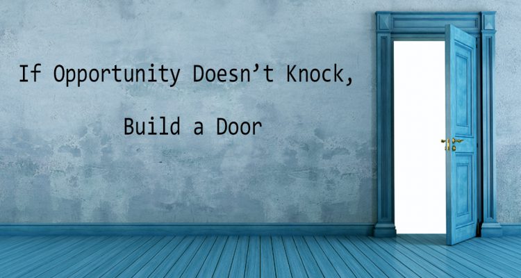 If Opportunity Doesn T Knock Build A Door Startupedia